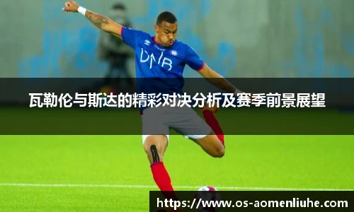 瓦勒伦与斯达的精彩对决分析及赛季前景展望