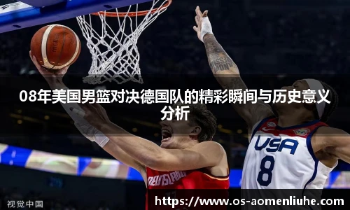 08年美国男篮对决德国队的精彩瞬间与历史意义分析