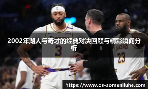 2002年湖人与奇才的经典对决回顾与精彩瞬间分析