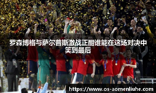 罗森博格与萨尔普斯激战正酣谁能在这场对决中笑到最后