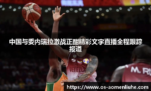 中国与委内瑞拉激战正酣精彩文字直播全程跟踪报道