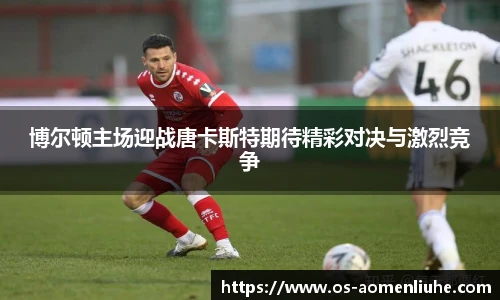 博尔顿主场迎战唐卡斯特期待精彩对决与激烈竞争